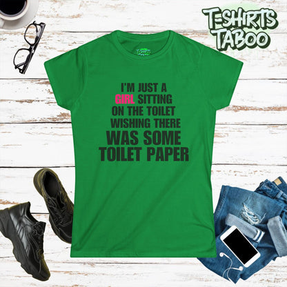 Stylish and Fun  T-shirt,  I’m just a girl sitting on the toilet wishing there was some toilet paper.