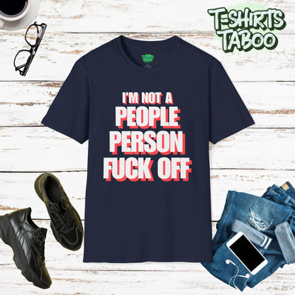 Im Not a People Person Fuck Off. Funny Statement, Unique Explicit Quote  - Unisex Softstyle T-Shirt