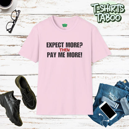 Stylish and unique equal pay T-shirt by T-shirts Taboo, featuring the slogan Expect More? Then Pay Me More!. Clear and bold text only statement t-shirt. Casual wear.