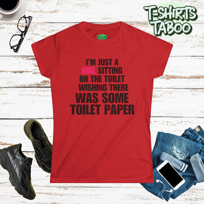 Stylish and Fun  T-shirt,  I’m just a girl sitting on the toilet wishing there was some toilet paper.