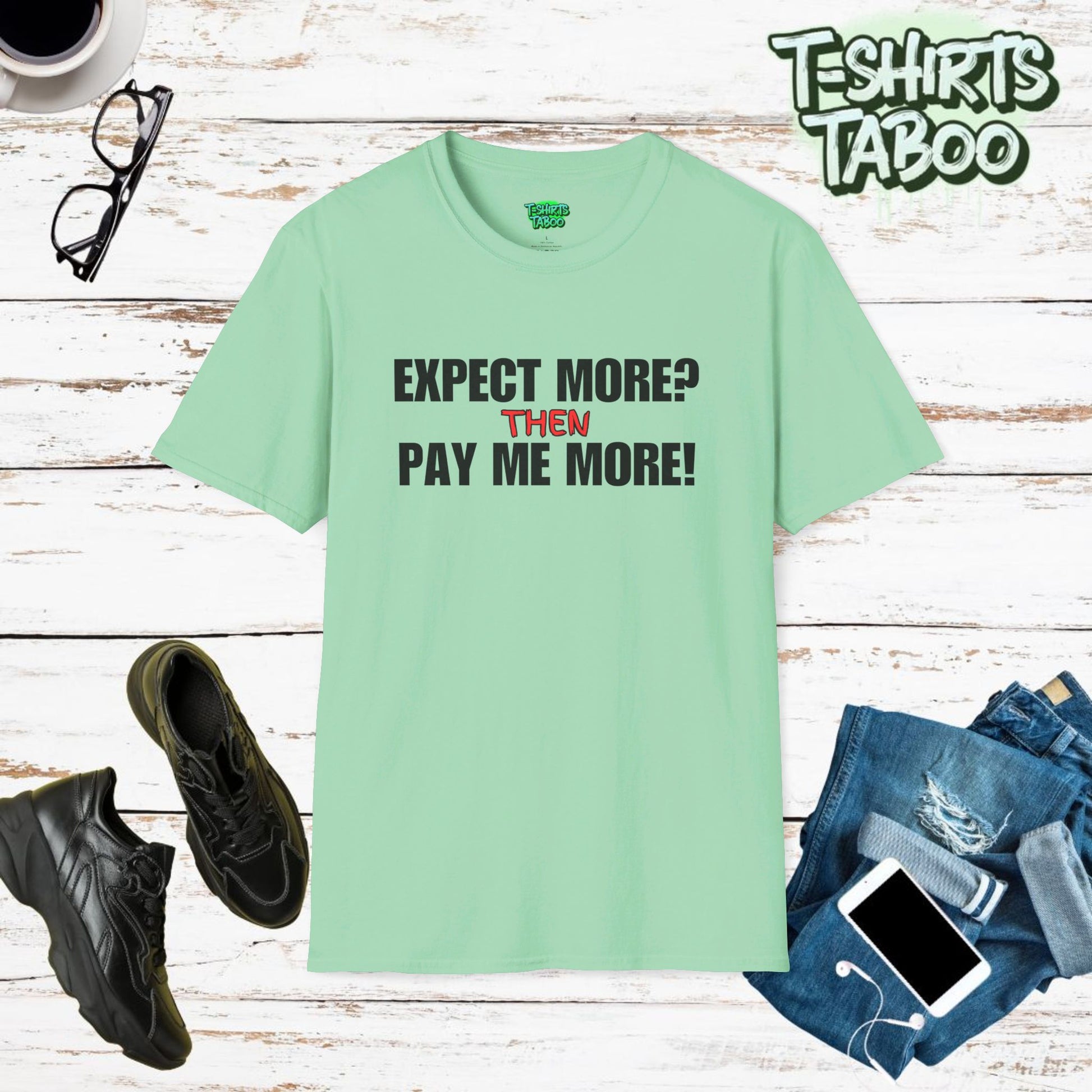 Stylish and unique equal pay T-shirt by T-shirts Taboo, featuring the slogan Expect More? Then Pay Me More!. Clear and bold text only statement t-shirt. Casual wear.