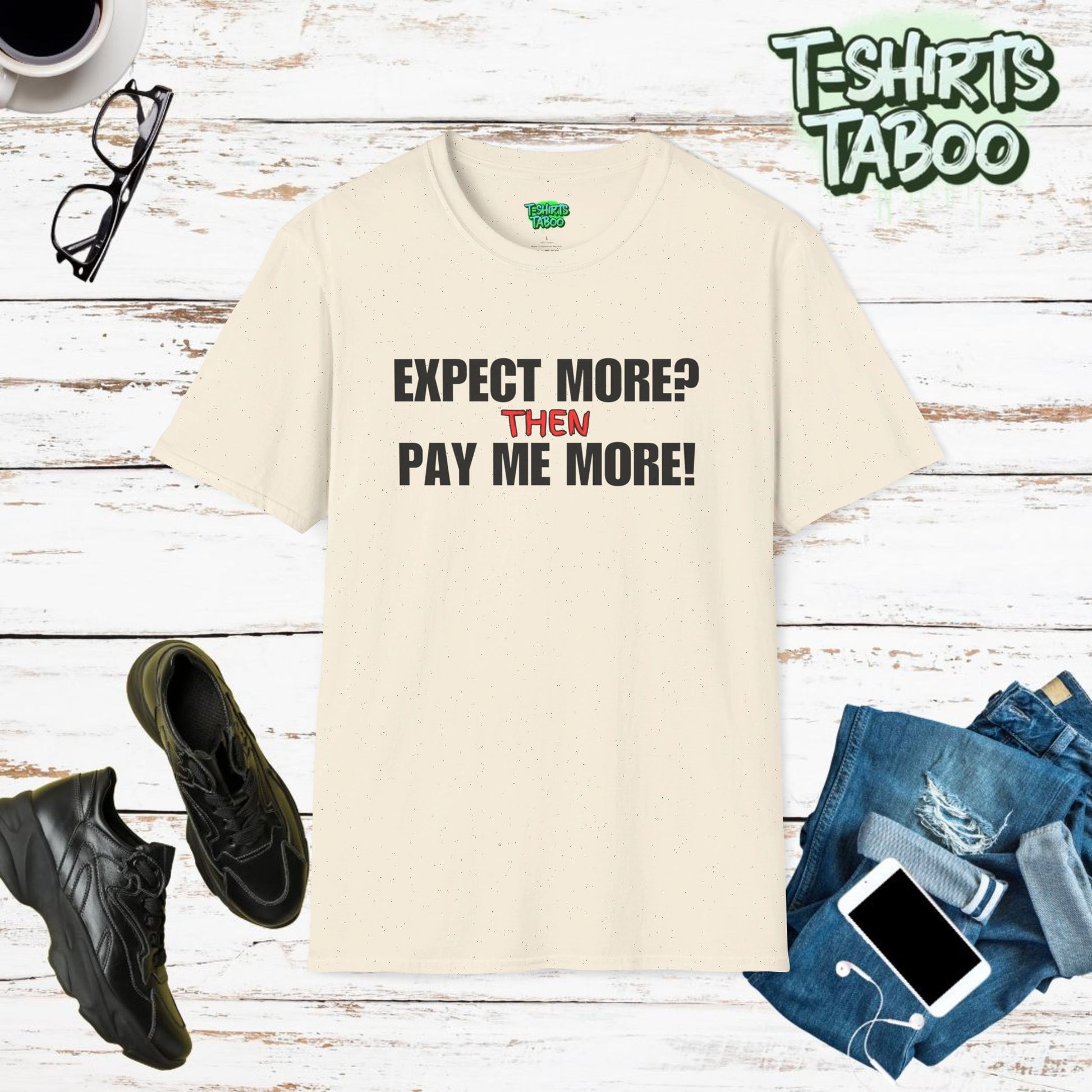 Stylish and unique equal pay T-shirt by T-shirts Taboo, featuring the slogan Expect More? Then Pay Me More!. Clear and bold text only statement t-shirt. Casual wear.