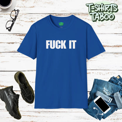 Fuck It Funny Quote Unique Statement unisex soft t shirt