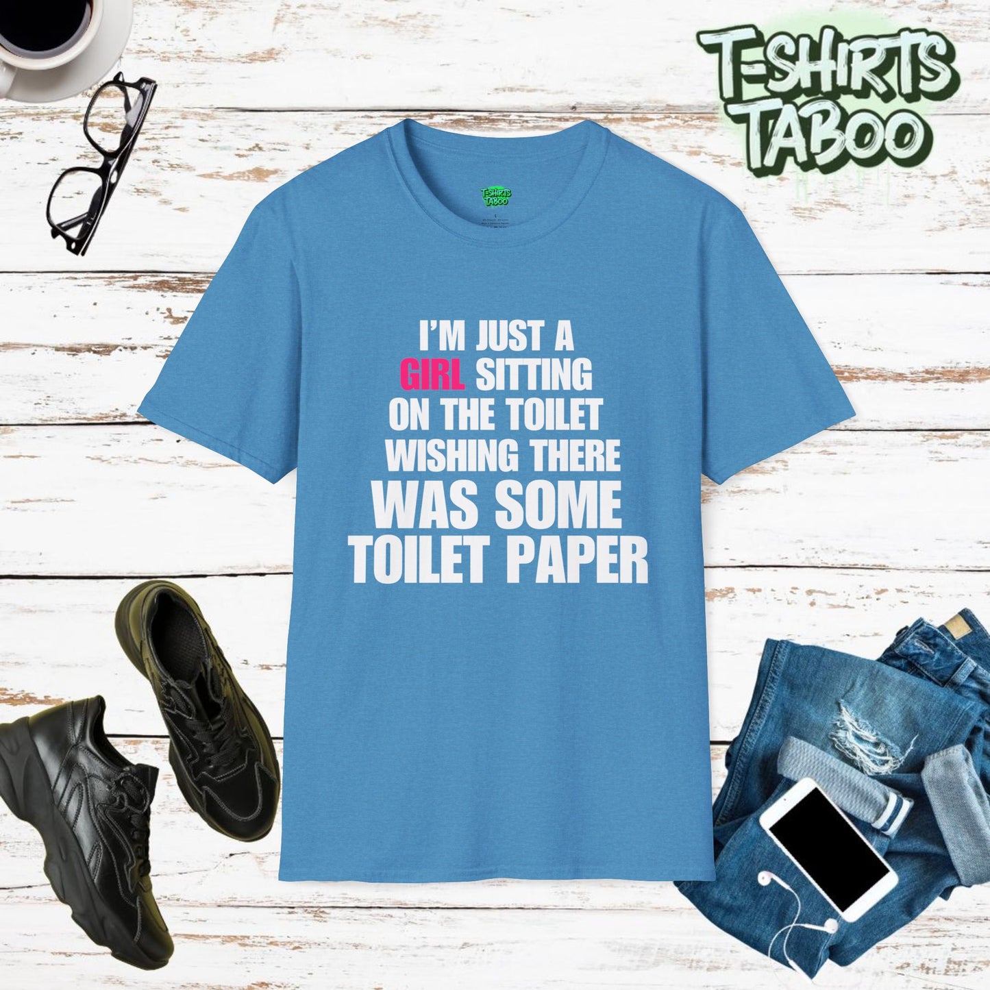 I'm Just A Girl Sitting on the Toilet Wishing. Funny Slogan, Bold Statement, Fun Quote T Shirt