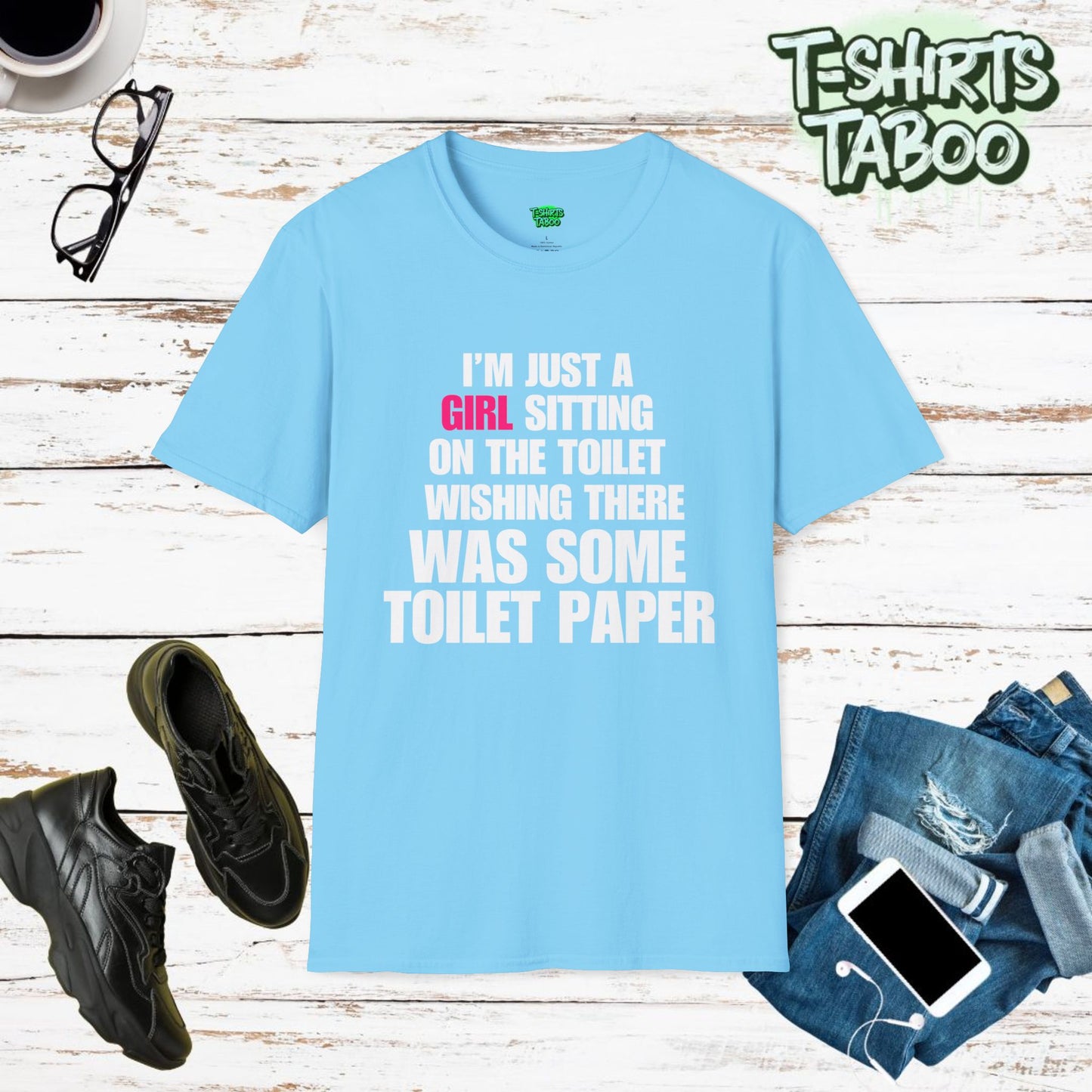 I'm Just A Girl Sitting on the Toilet Wishing. Funny Slogan, Bold Statement, Fun Quote T Shirt