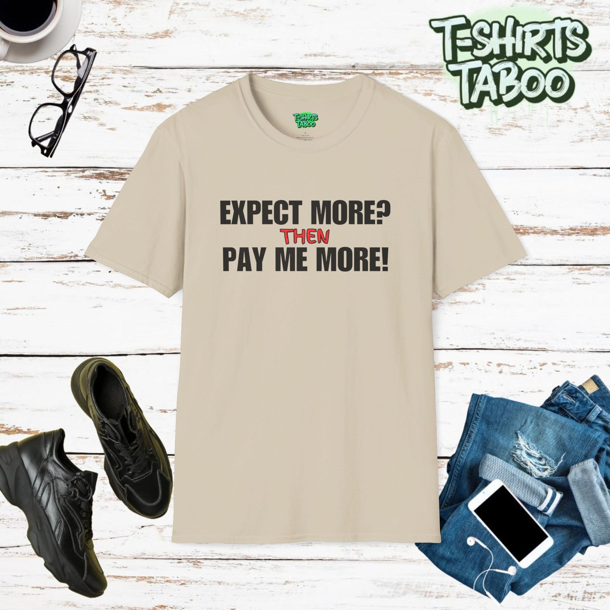 Stylish and unique equal pay T-shirt by T-shirts Taboo, featuring the slogan Expect More? Then Pay Me More!. Clear and bold text only statement t-shirt. Casual wear.