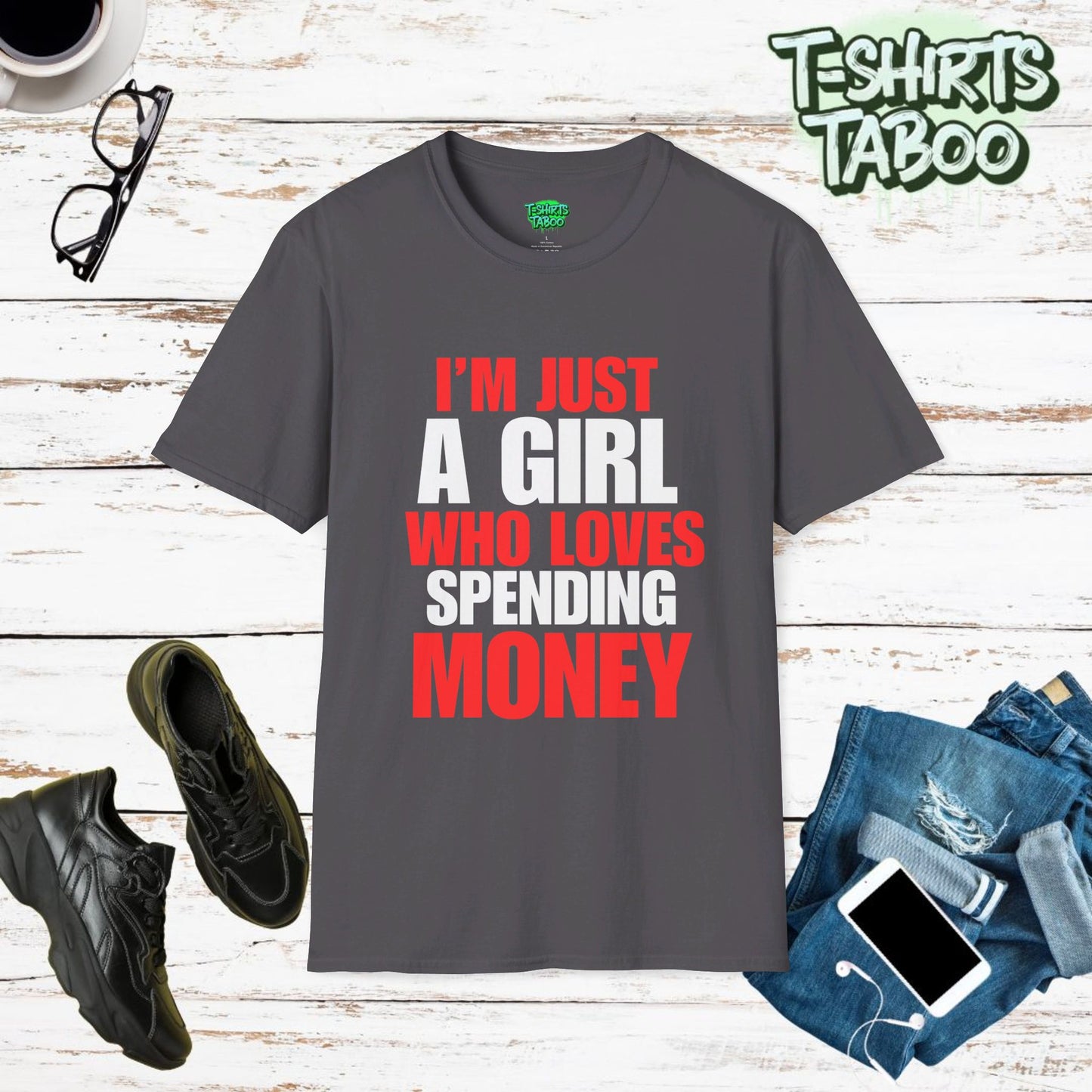 Stylish and unique, bold statement T-shirt by T-shirts Taboo showing the slogan I’m just a girl who loves spending money. Clear and bold text only statement t-shirt.